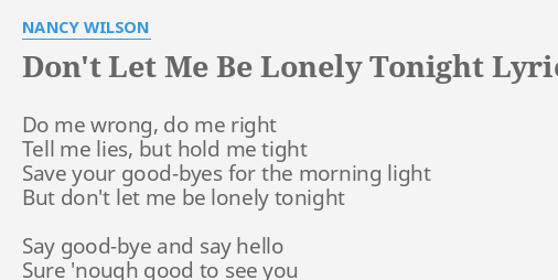 Don T Let Me Be Lonely Tonight Lyrics By Nancy Wilson Do Me Wrong Do