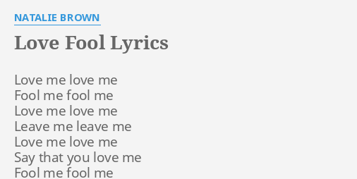 Love Fool Lyrics By Natalie Brown Love Me Love Me