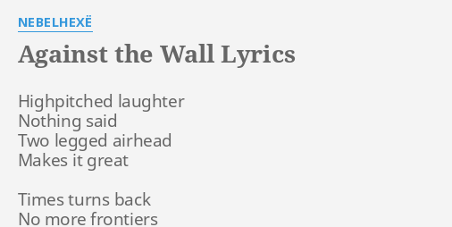 Against The Wall Lyrics By NebelhexË Highpitched Laughter Nothing Said 1130