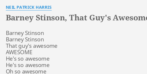 Barney Stinson That Guy S Awesome Lyrics By Neil Patrick Harris Barney Stinson Barney Stinson