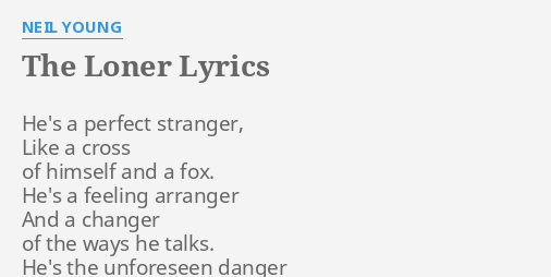 The Loner Lyrics By Neil Young Hes A Perfect Stranger 5871