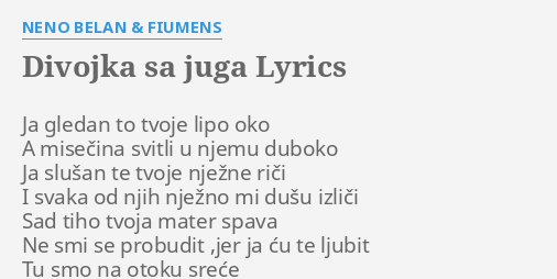 "DIVOJKA SA JUGA" LYRICS By NENO BELAN & FIUMENS: Ja Gledan To Tvoje...