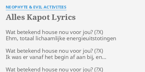 Alles Kapot Lyrics By Neophyte Evil Activities Wat Betekend House Nou