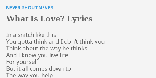 What Is Love Lyrics By Never Shout Never In A Snitch Like