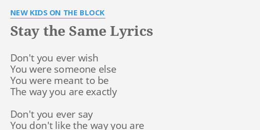 Stay The Same Lyrics By New Kids On The Block Don T You Ever Wish