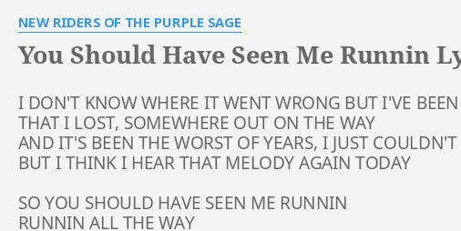 You Should Have Seen Me Runnin Lyrics By New Riders Of The Purple Sage I Don T Know Where