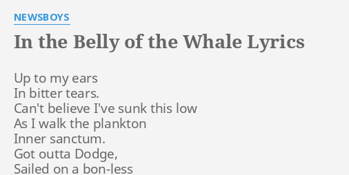 "IN THE BELLY OF THE WHALE" LYRICS by NEWSBOYS: Up to my ears...