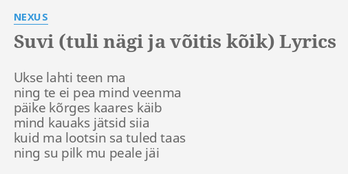 "SUVI (TULI NÄGI JA VÕITIS KÕIK)" LYRICS By NEXUS: Ukse Lahti Teen Ma...