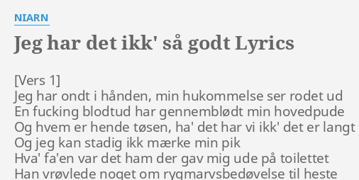 JEG HAR DET IKK SÅ GODT LYRICS by NIARN Jeg har ondt i