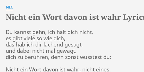 Nicht Ein Wort Davon Ist Wahr Lyrics By Nic Du Kannst Gehn Ich