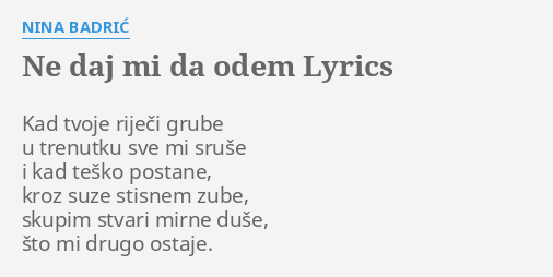 "NE DAJ MI DA ODEM" LYRICS By NINA BADRIĆ: Kad Tvoje Riječi Grube...