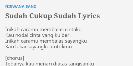 Sudah Cukup Sudah Lyrics By Nirwana Band Inikah Caramu Membalas Cintaku