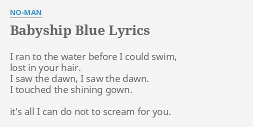 Babyship Blue Lyrics By No Man I Ran To The