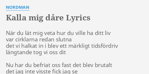 "KALLA MIG DÅRE" LYRICS By NORDMAN: När Du Lät Mig...