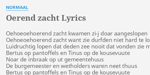 "OEREND ZACHT" LYRICS by NORMAAL: Oehoeoehoerend zacht kwamen zi-j...