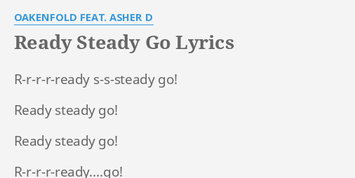 Ready Steady Go Lyrics By Oakenfold Feat Asher D R R R R Ready S S Steady Go Ready