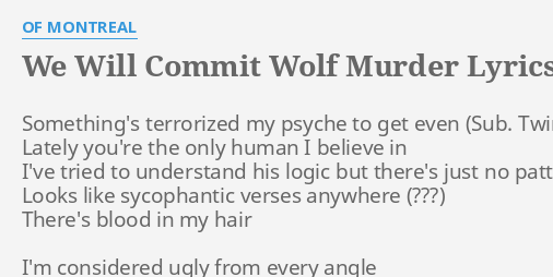 We Will Commit Wolf Murder Lyrics By Of Montreal Somethings Terrorized My Psyche 