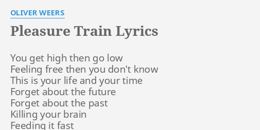 Pleasure Train Lyrics By Oliver Weers You Get High Then