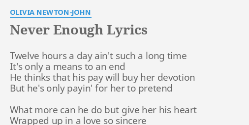 "NEVER ENOUGH" LYRICS by OLIVIA NEWTON-JOHN: Twelve hours a day...