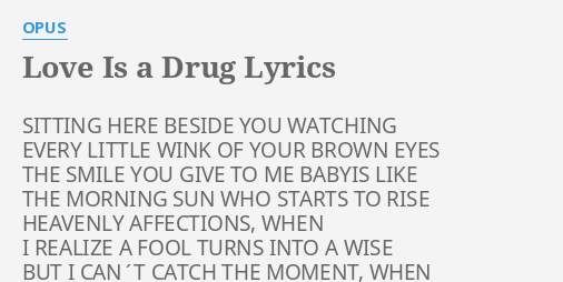 Love Is A Drug Lyrics By Opus Sitting Here Beside You