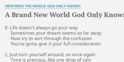 A Brand New World God Only Knows Lyrics By Oratorio The World God Only Knows E Life Doesn T Always