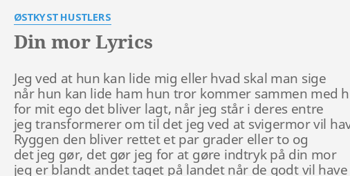 "DIN MOR" LYRICS by OSTKYST HUSTLERS Jeg ved at hun...