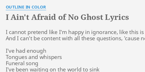 I Ain T Afraid Of No Ghost Lyrics By Outline In Color I Cannot Pretend Like