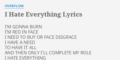I Hate Everything Lyrics By Overflow I M Gonna Burn I M