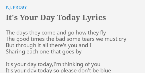 It S Your Day Today Lyrics By P J Proby The Days They Come