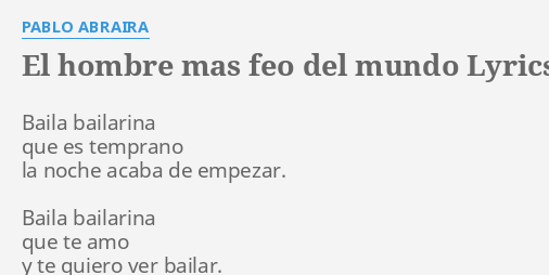 EL HOMBRE MAS FEO DEL MUNDO LYRICS By PABLO ABRAIRA Baila Bailarina Que Es