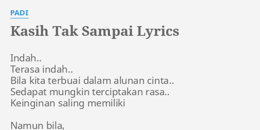 "KASIH TAK SAMPAI" LYRICS by PADI: Indah.. Terasa indah.. Bila...