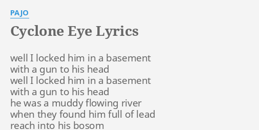 Cyclone Eye Lyrics By Pajo Well I Locked Him