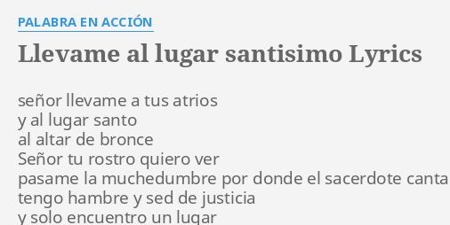 Llevame Al Lugar Santisimo Lyrics By Palabra En Accion Senor Llevame A Tus Llévame al lugar santísimo (english translation). llevame al lugar santisimo lyrics by