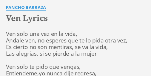 "VEN" LYRICS By PANCHO BARRAZA: Ven Solo Una Vez...