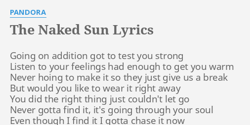 THE NAKED SUN LYRICS By PANDORA Going On Addition Got