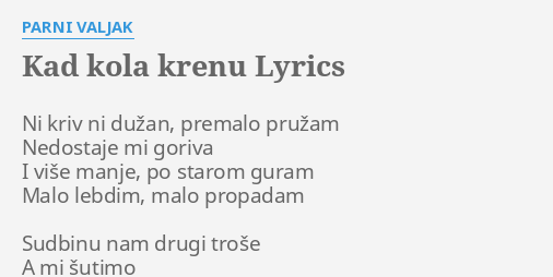 "KAD KOLA KRENU" LYRICS By PARNI VALJAK: Ni Kriv Ni Dužan,...