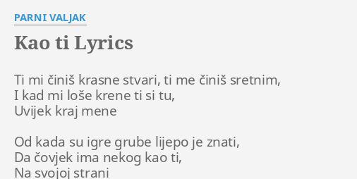 "KAO TI" LYRICS By PARNI VALJAK: Ti Mi činiš Krasne...