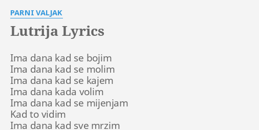 "LUTRIJA" LYRICS By PARNI VALJAK: Ima Dana Kad Se...