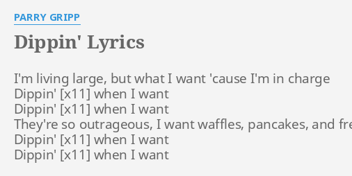 Dippin Lyrics By Parry Gripp I M Living Large But