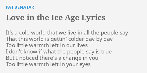 Love In The Ice Age Lyrics By Pat Benatar It S A Cold World