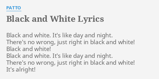 Black And White Lyrics By Patto Black And White It S