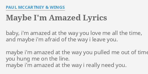 "MAYBE I'M AMAZED" LYRICS By PAUL MCCARTNEY & WINGS: Baby, I'm Amazed At...