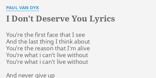 I Don T Deserve You Lyrics By Paul Van Dyk You Re The First Face