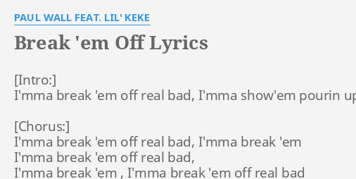 Break Em Off Lyrics By Paul Wall Feat Lil Keke I Mma Break Em Off