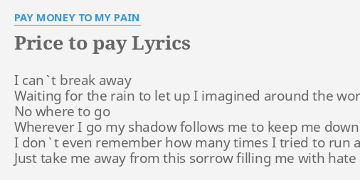 Price To Pay Lyrics By Pay Money To My Pain I Can T Break Away