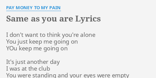 Same As You Are Lyrics By Pay Money To My Pain I Don T Want To