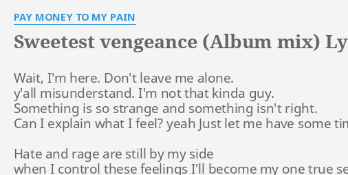 Sweetest Vengeance Album Mix Lyrics By Pay Money To My Pain Wait I M Here Don T