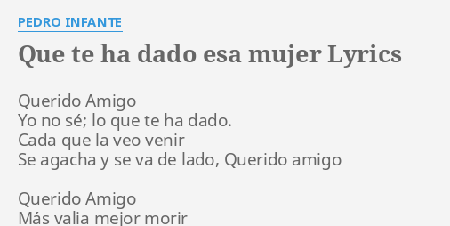 Que Te Ha Dado Esa Mujer Lyrics By Pedro Infante Querido Amigo Yo No 8312