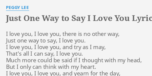 Just One Way To Say I Love You Lyrics By Peggy Lee I Love You I