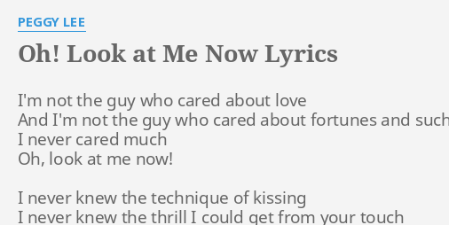 Oh Look At Me Now Lyrics By Peggy Lee I M Not The Guy